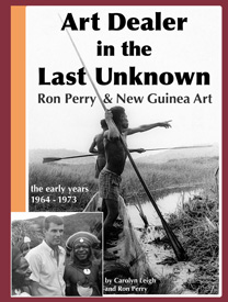 [Art Dealer in the Last Unknown, Ron Perry and New Guinea Art, the early years, 1963 - 1974, by Carolyn Leigh and Ron Perry: 193k]